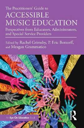 The Practitioners’ Guide to Accessible Music Education: Perspectives from Educators, Administrators, and Special Service Providers