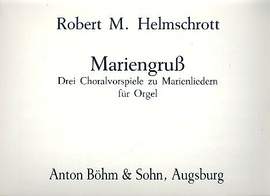 Helmschrott, R M: Mariengruss - 3 Choralvorspiele zu Marienliedern