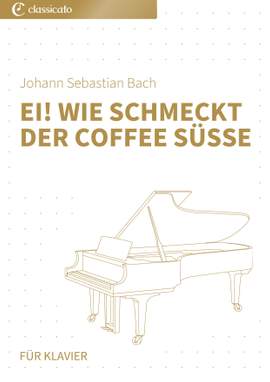 Johann Sebastian Bach: Ei! wie schmeckt der Coffee süße