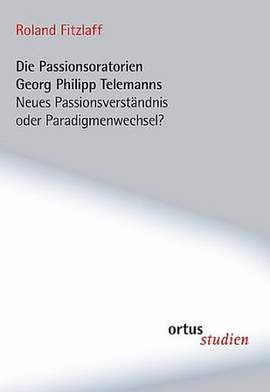 Fitzlaff, R: Die Passionsoratorien Georg Philipp Telemanns