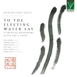 Maximiliano Amici: To the Fleeting Water Say - 35 Musical Hexagrams after the I Ching
