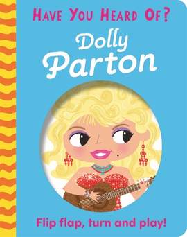 Have You Heard Of?: Dolly Parton: A lift-the-flap, spin-the-wheel book all about the iconic country music star, philanthropist and businesswoman