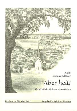 Aber heit - alpenländische Lieder rund um's Leben