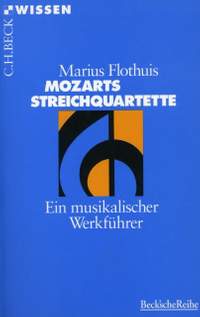 Flothuis, M: Mozarts Streichquartette - ein musikalischer Werkführer
