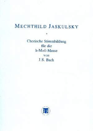 Jaskulsky, M: Chorische Stimmbildung für die Messe h-moll von Johann Sebastian Bach
