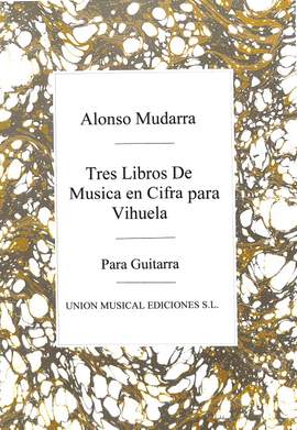 Mudarra, A: 3 Libros de musica en cifras para vihuela