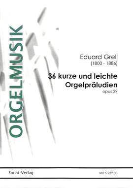 Grell, E A: 36 kurze + leichte Orgelpräludien op 29