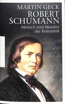 Geck, M: Robert Schumann - Mensch und Musiker der Romantik