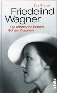 Rieger, E: Friedelind Wagner - die rebellische Enkelin Richard Wagners