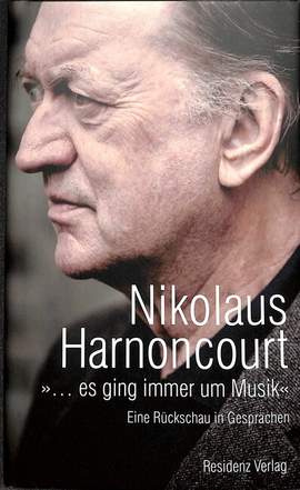 Harnoncourt, N: Es ging immer um Musik - eine Rückschau in Gesprächen