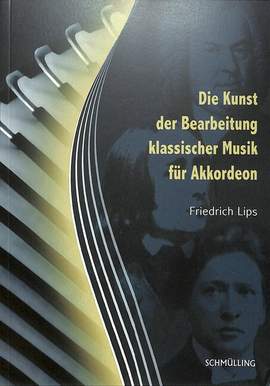 Lips, F: Die Kunst der Bearbeitung klassischer Musik für Akkordeon