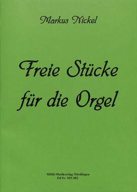 Nickel, M: Freie Stücke für die Orgel