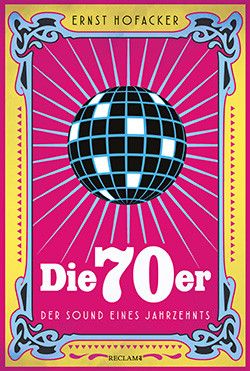 Hofacker, E: Die 70er - Der Sound eines Jahrzehnts