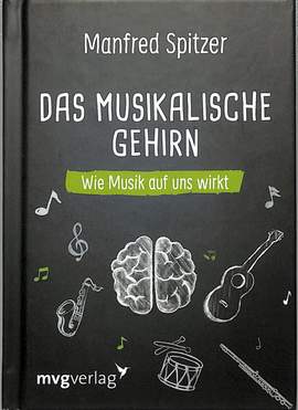 Spitzer, M: Das musikalische Gehirn - Wie Musik auf uns wirkt