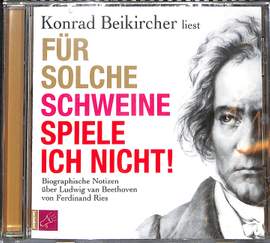Beethoven, L v: Für solche Schweine spiele ich nicht