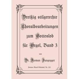 Jungegger, R: Dreißig stilgerechte Choralbearbeitungen zum Gotteslob für Orgel, Band 3 Vol. 3