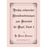Jungegger, R: Dreißig stilgerechte Choralbearbeitungen zum Gotteslob für Orgel, Band 3 Vol. 3
