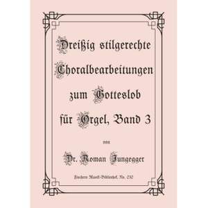 Jungegger, R: Dreißig stilgerechte Choralbearbeitungen zum Gotteslob für Orgel, Band 3 Vol. 3