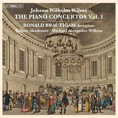 Johann Wilhelm Wilms: the Piano Concertos, Vol. 1  Ronald Brautigam, Kölner Akademie, Michael Alexander Willens